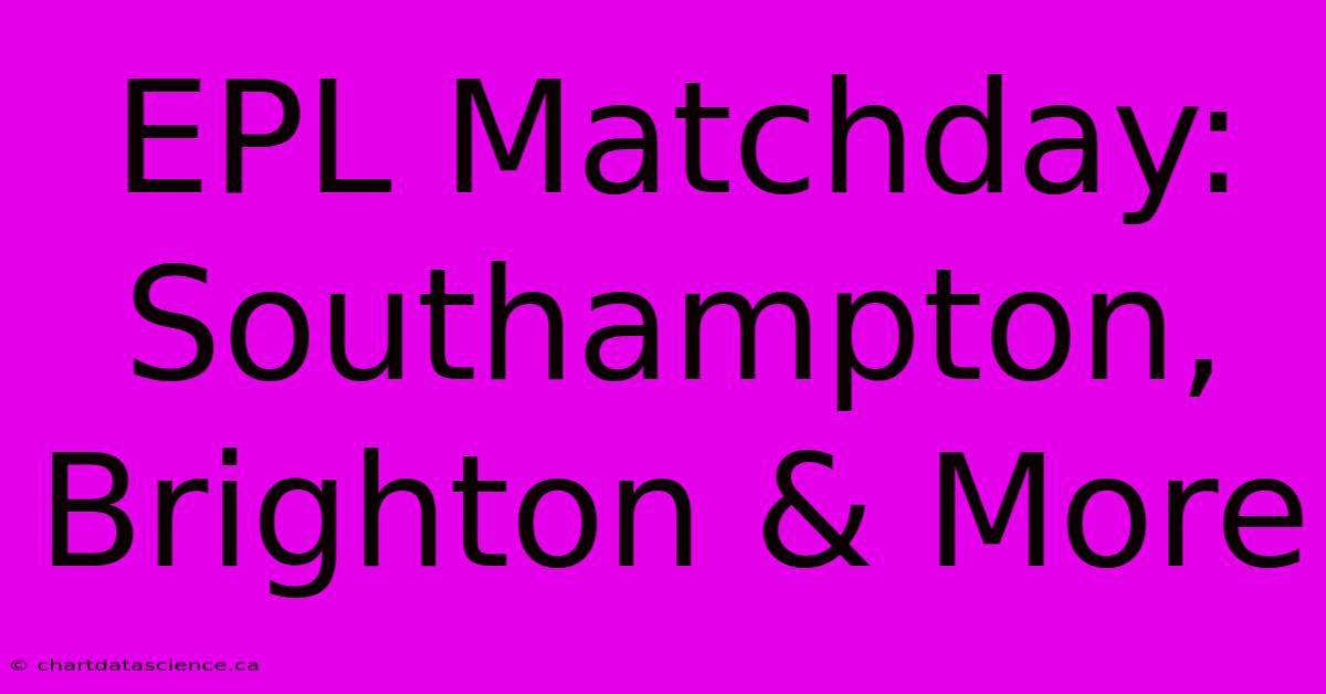 EPL Matchday: Southampton, Brighton & More