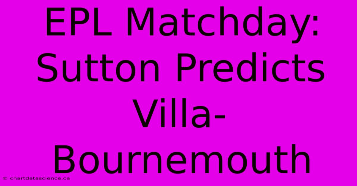 EPL Matchday: Sutton Predicts Villa-Bournemouth 