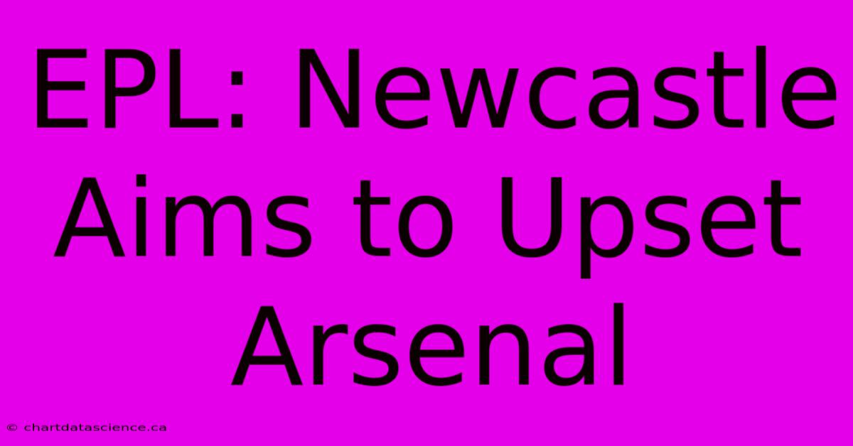 EPL: Newcastle Aims To Upset Arsenal