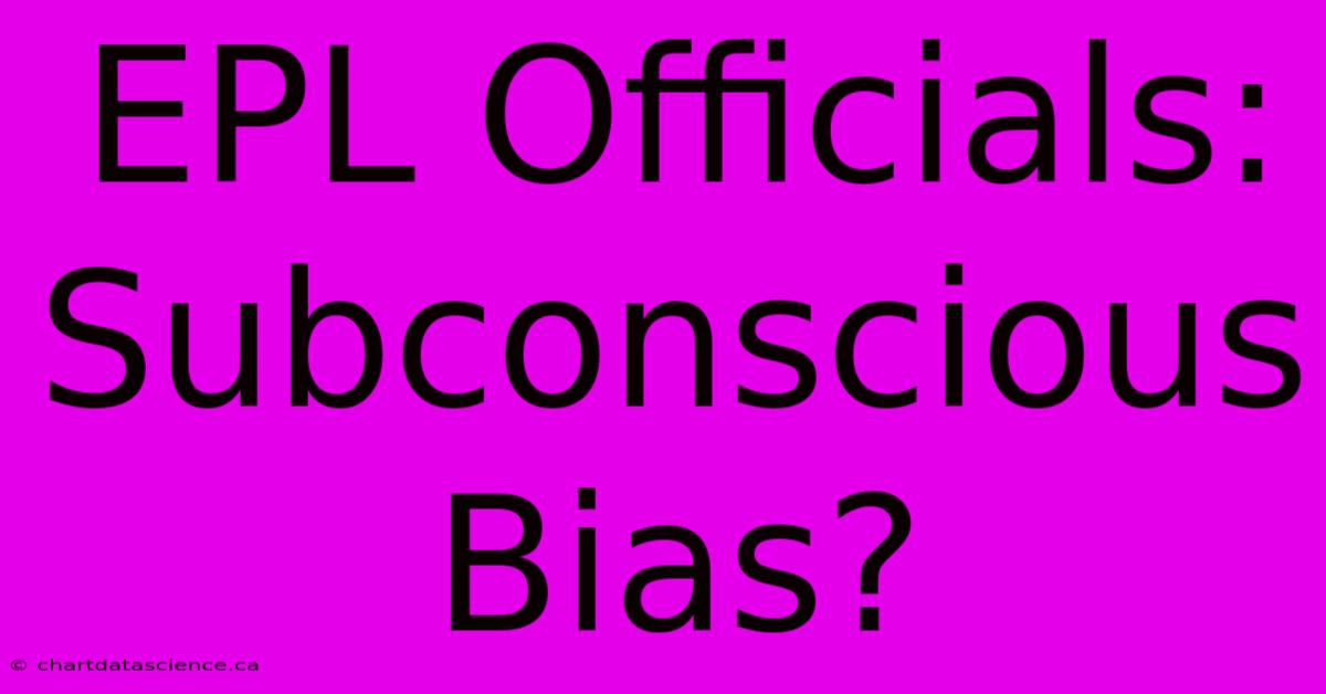 EPL Officials: Subconscious Bias?