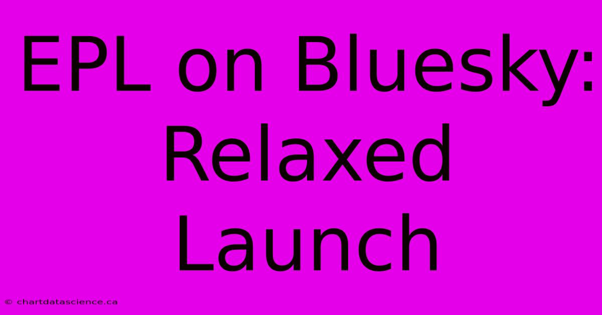 EPL On Bluesky: Relaxed Launch