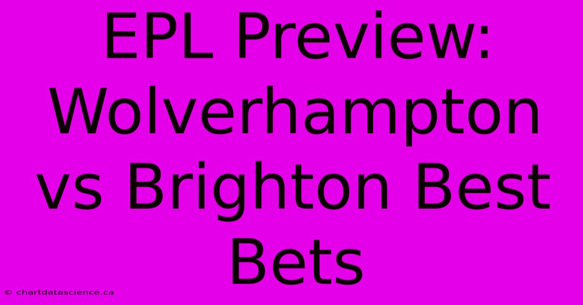 EPL Preview: Wolverhampton Vs Brighton Best Bets