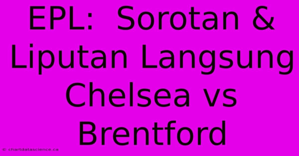 EPL:  Sorotan & Liputan Langsung Chelsea Vs Brentford