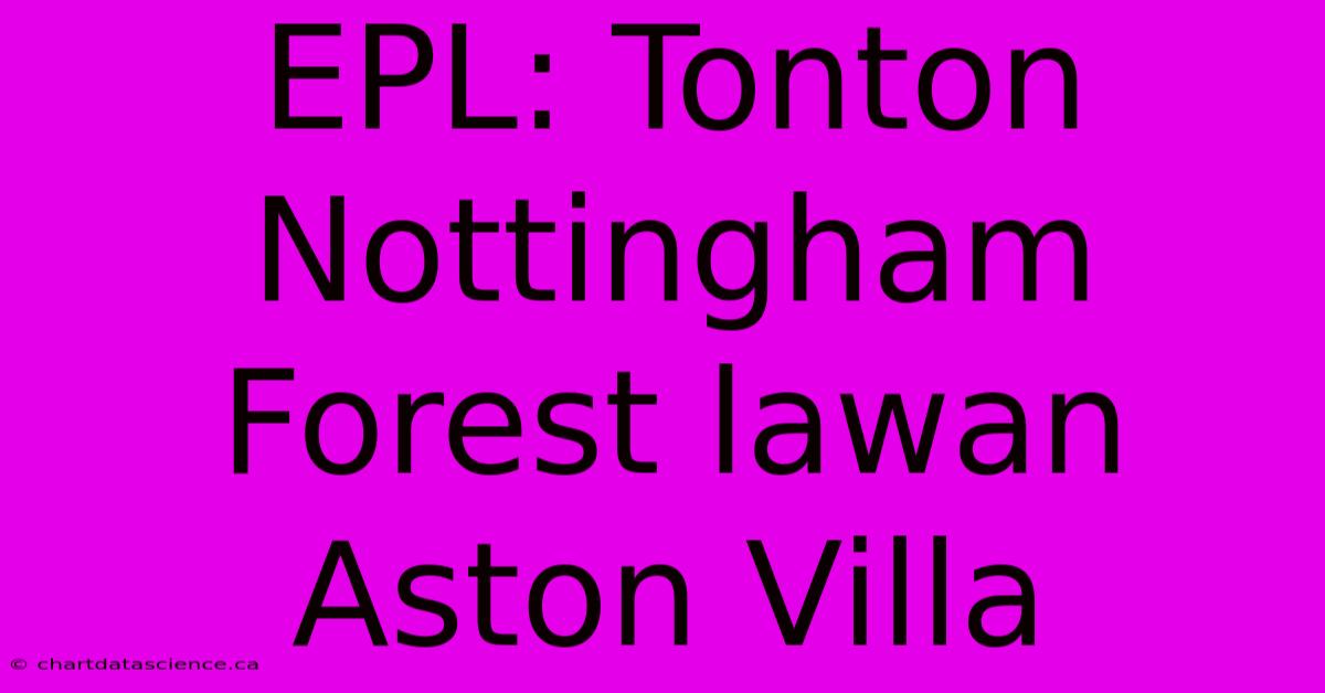 EPL: Tonton Nottingham Forest Lawan Aston Villa