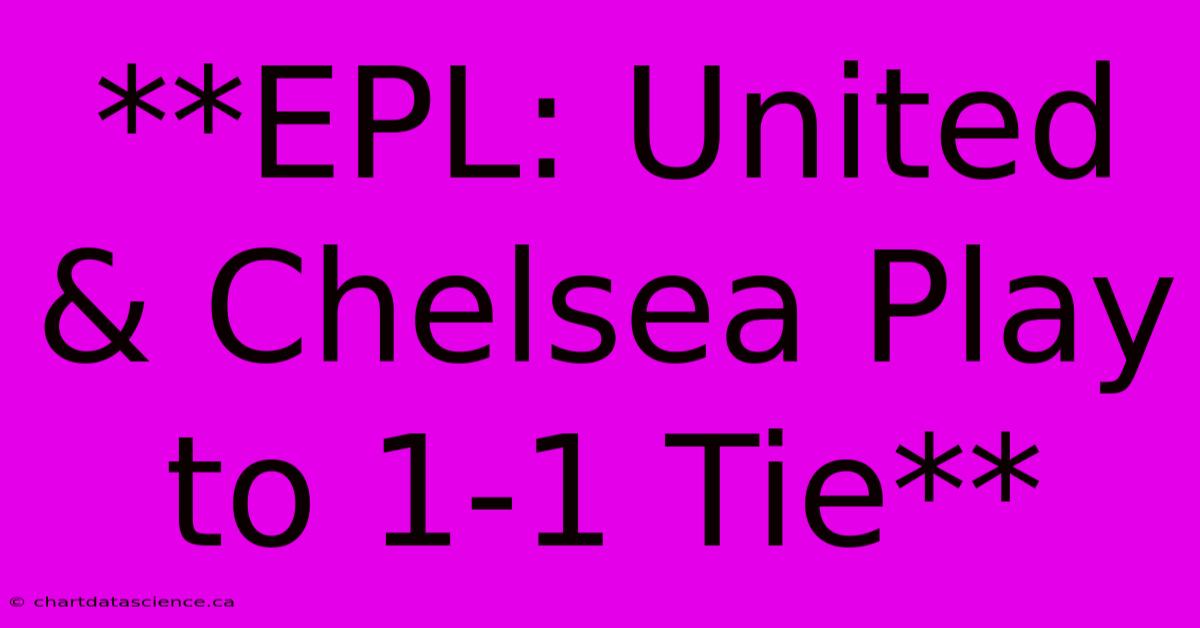 **EPL: United & Chelsea Play To 1-1 Tie**