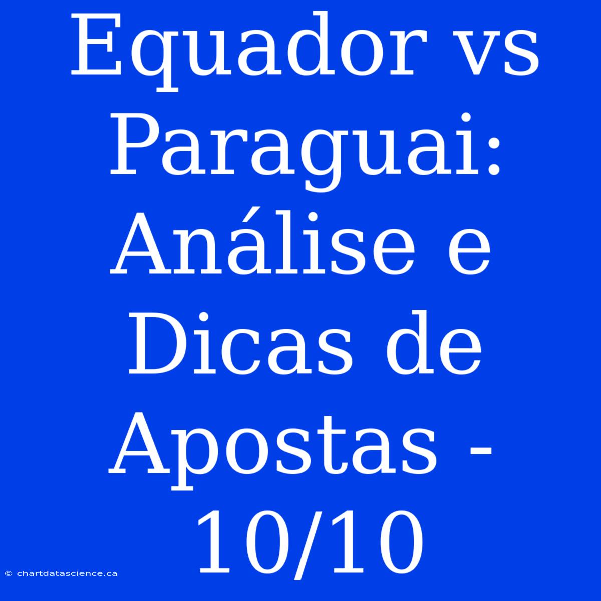 Equador Vs Paraguai: Análise E Dicas De Apostas - 10/10