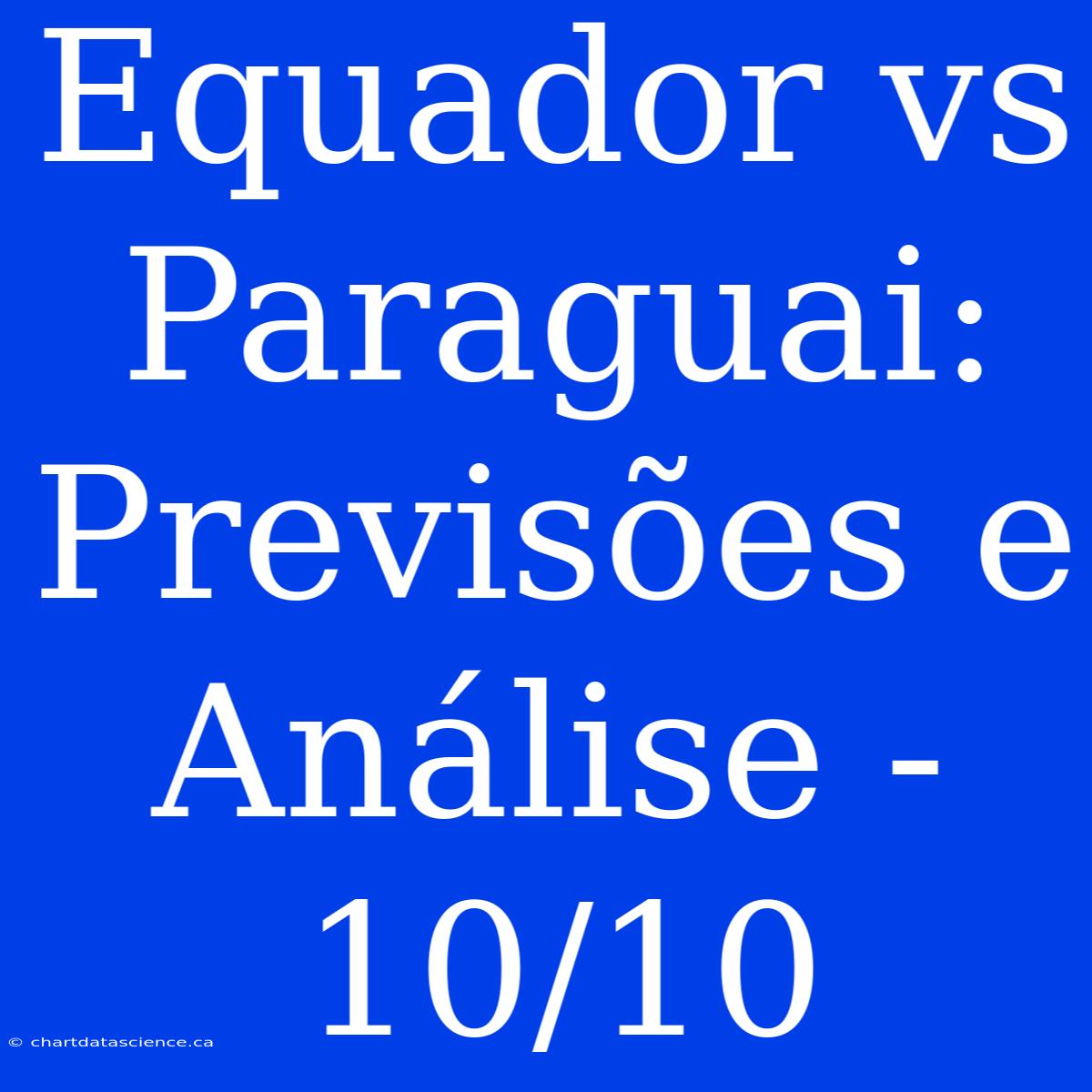 Equador Vs Paraguai: Previsões E Análise - 10/10