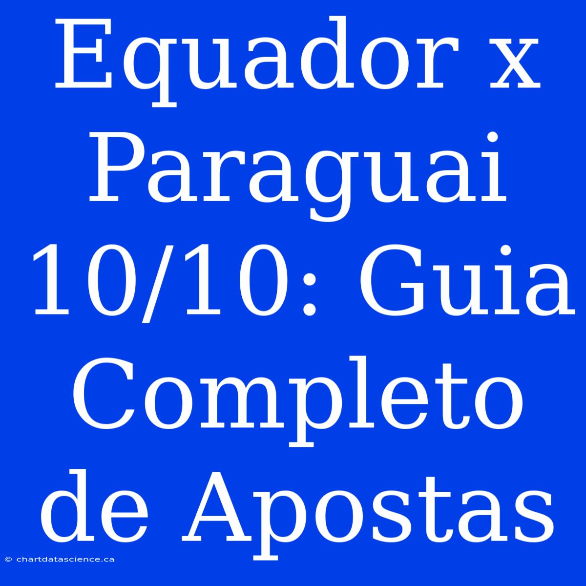 Equador X Paraguai 10/10: Guia Completo De Apostas