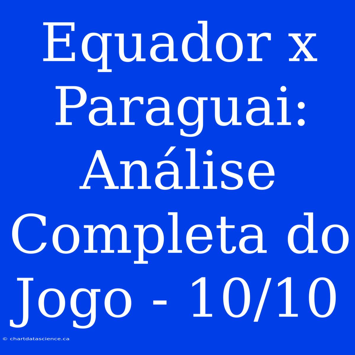 Equador X Paraguai: Análise Completa Do Jogo - 10/10