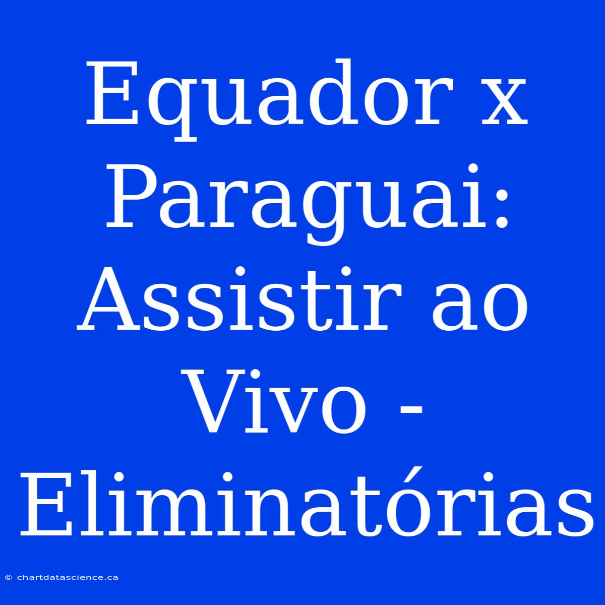 Equador X Paraguai: Assistir Ao Vivo - Eliminatórias