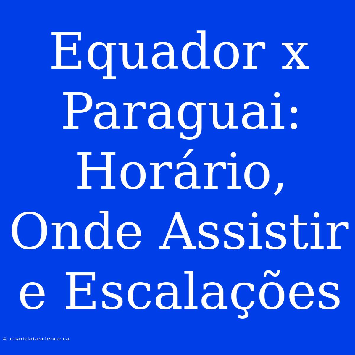 Equador X Paraguai: Horário, Onde Assistir E Escalações