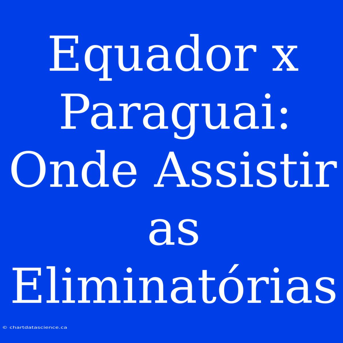 Equador X Paraguai: Onde Assistir As Eliminatórias