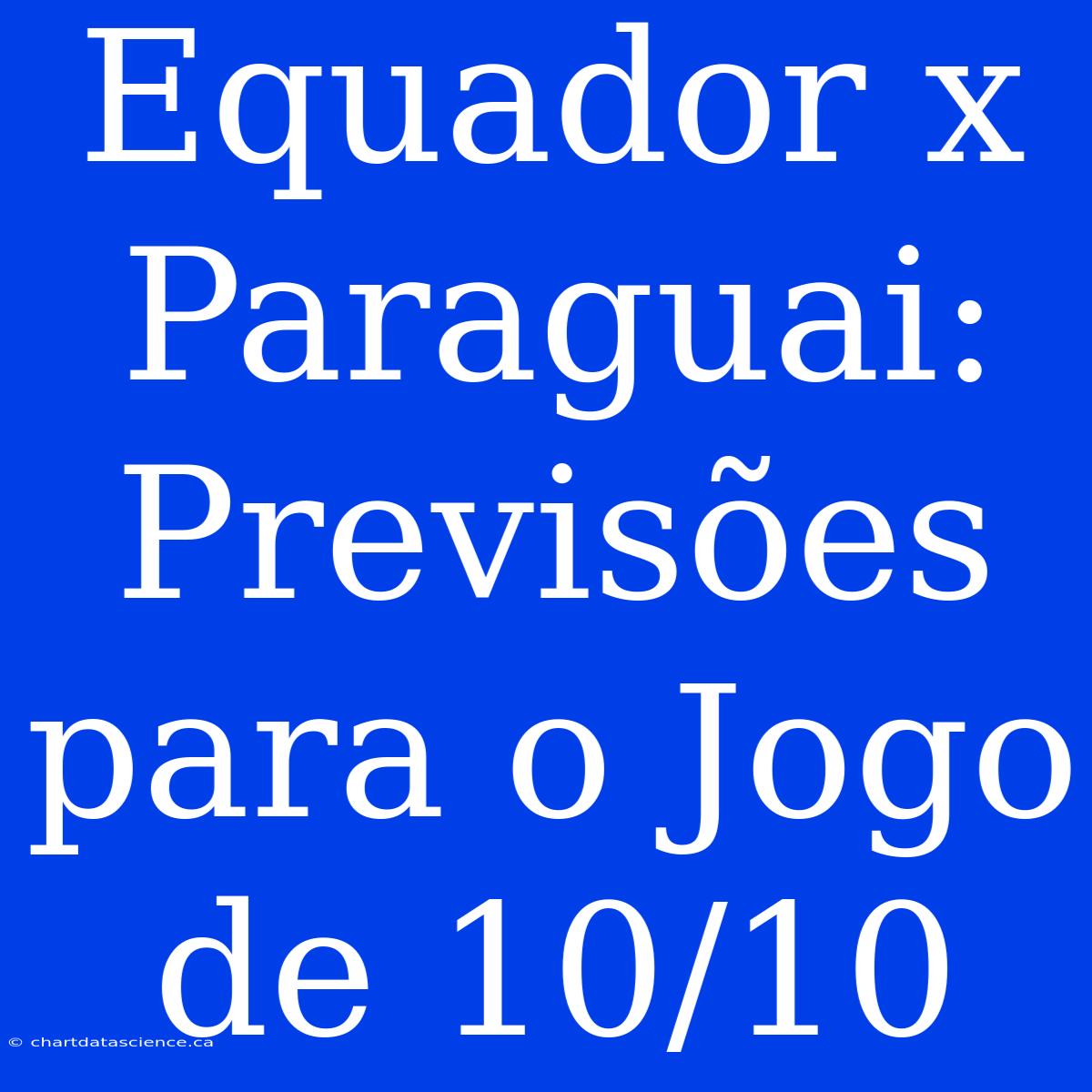 Equador X Paraguai: Previsões Para O Jogo De 10/10