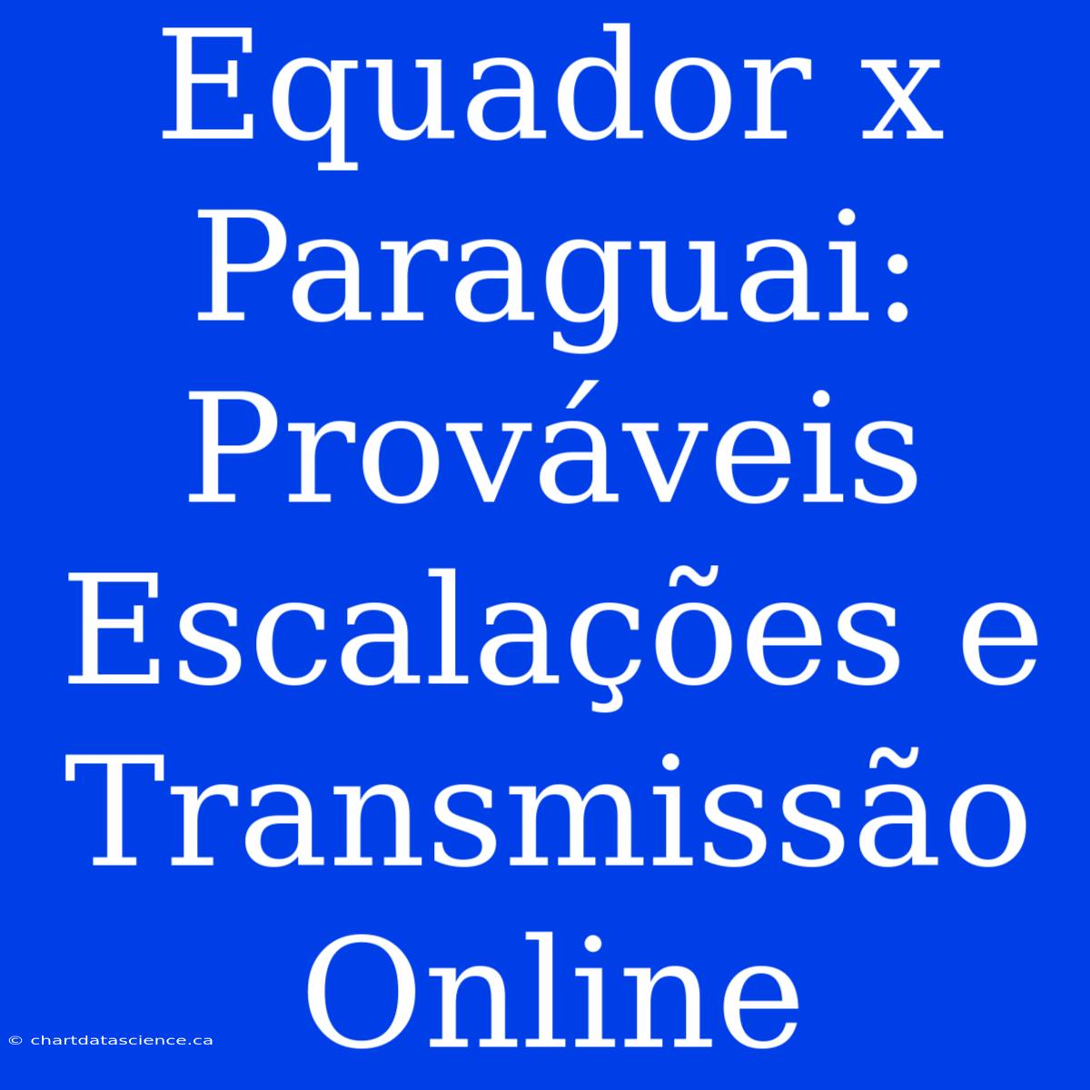 Equador X Paraguai: Prováveis Escalações E Transmissão Online