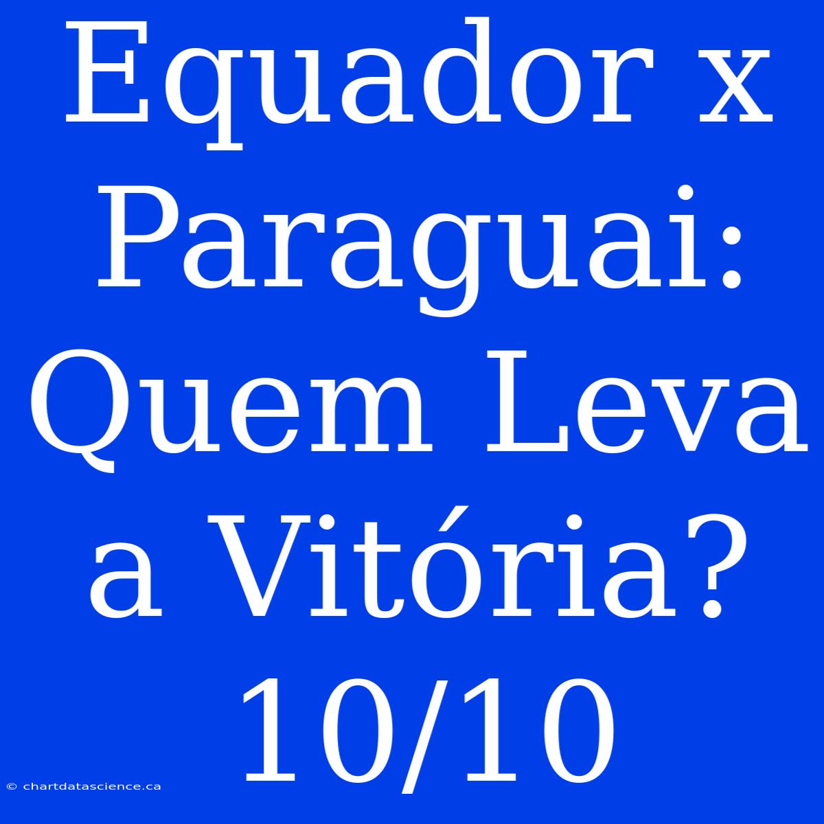 Equador X Paraguai: Quem Leva A Vitória? 10/10