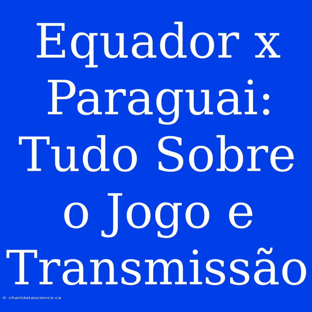 Equador X Paraguai: Tudo Sobre O Jogo E Transmissão