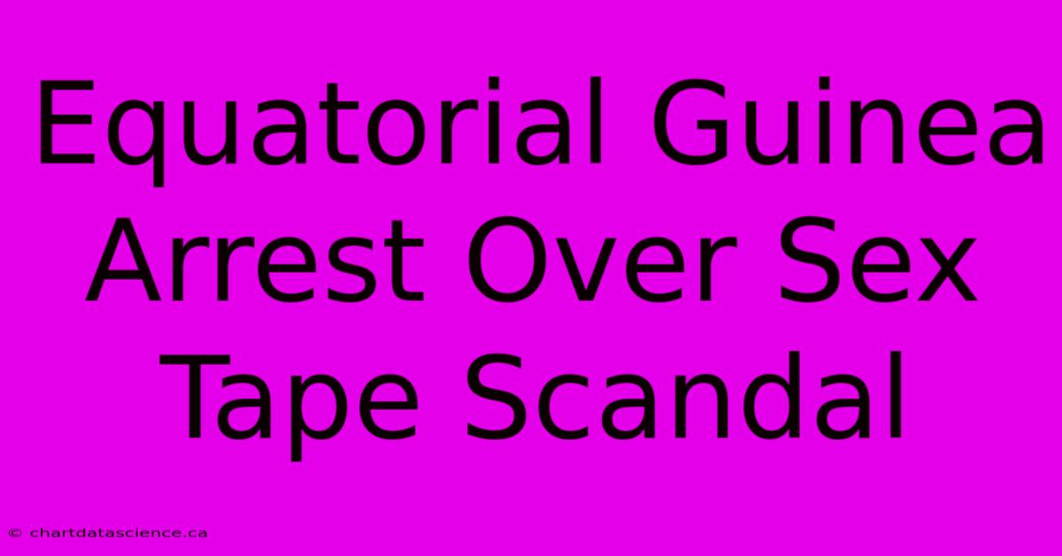 Equatorial Guinea Arrest Over Sex Tape Scandal