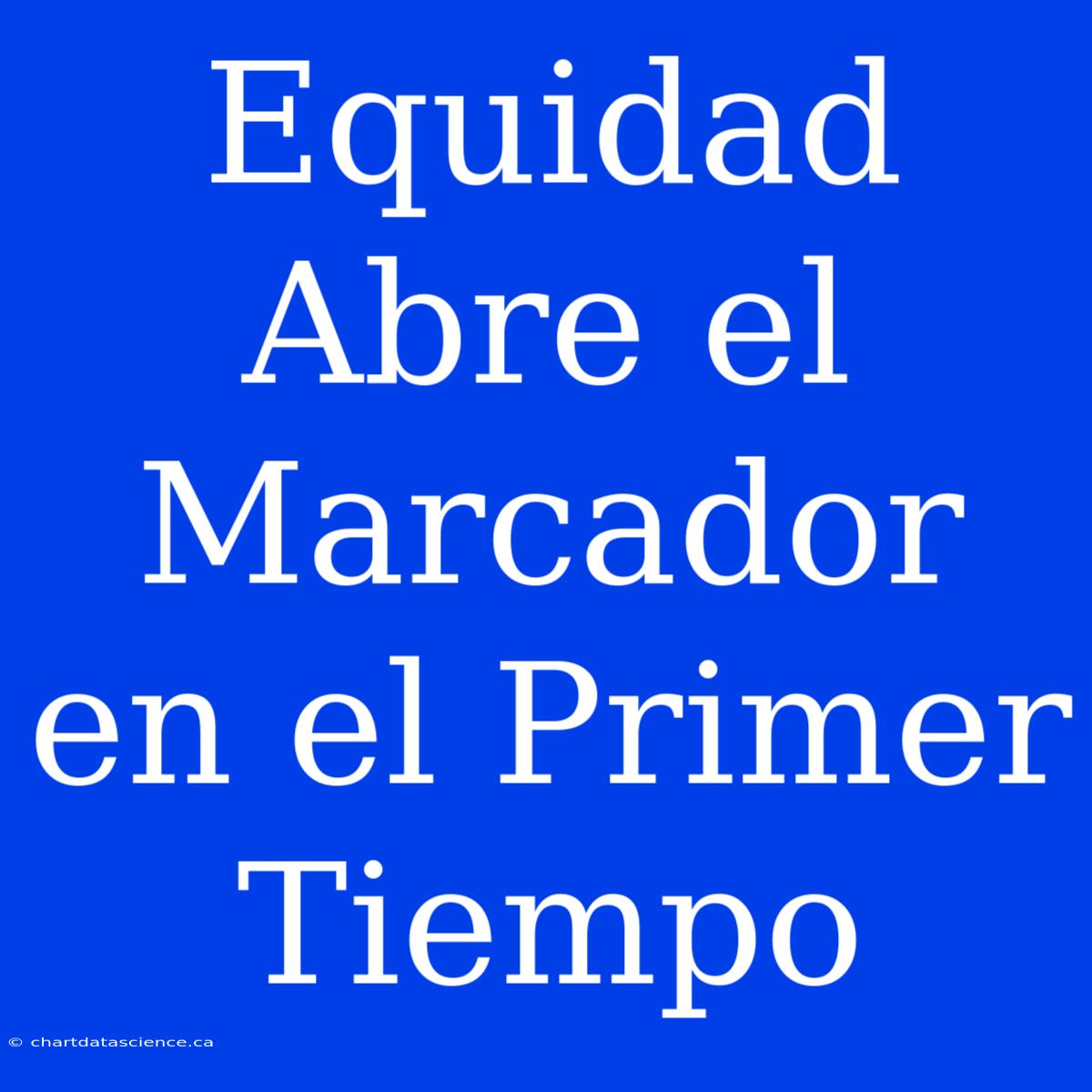 Equidad Abre El Marcador En El Primer Tiempo