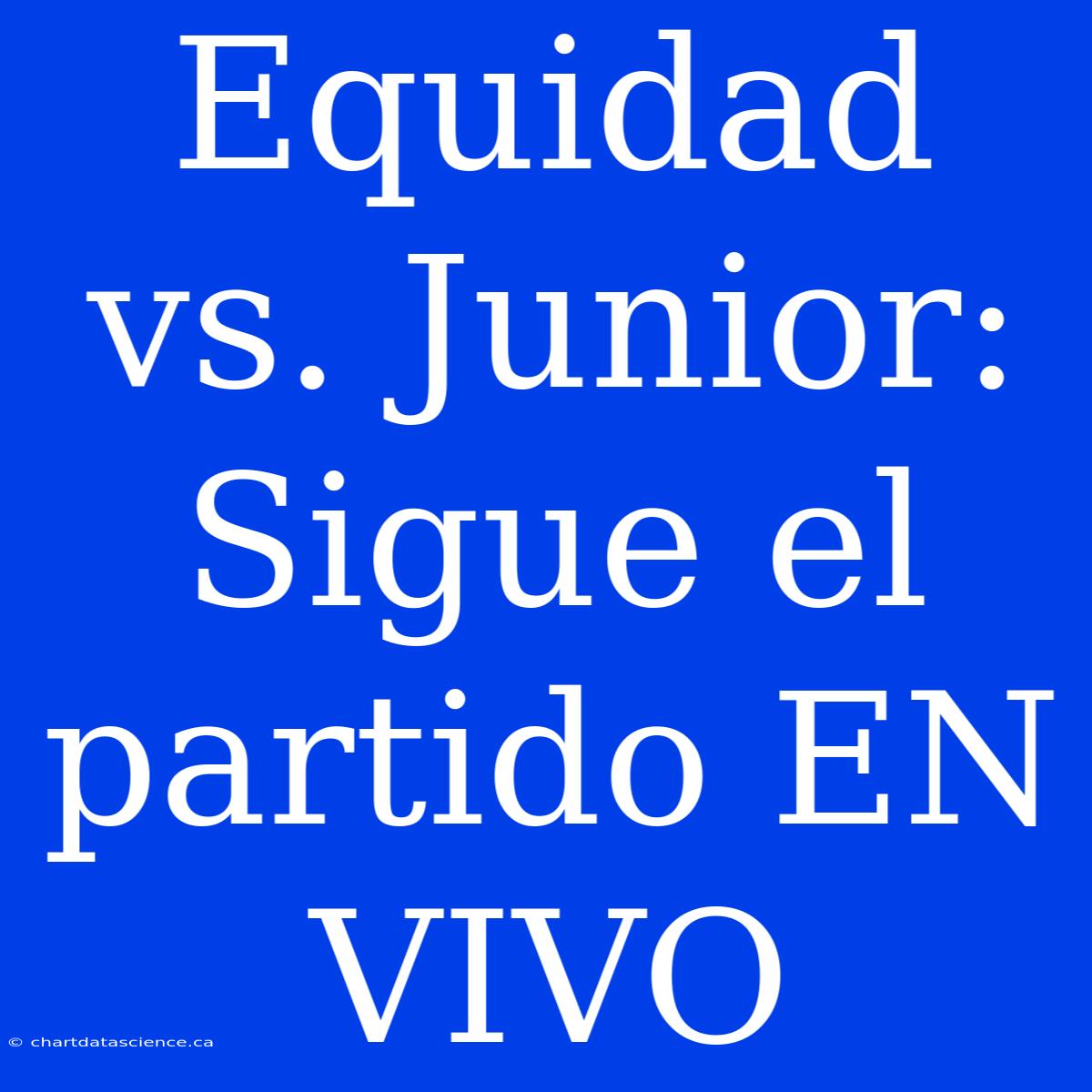 Equidad Vs. Junior: Sigue El Partido EN VIVO