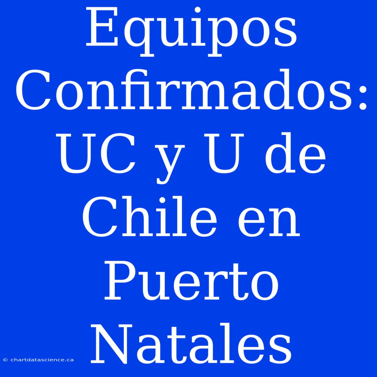 Equipos Confirmados: UC Y U De Chile En Puerto Natales