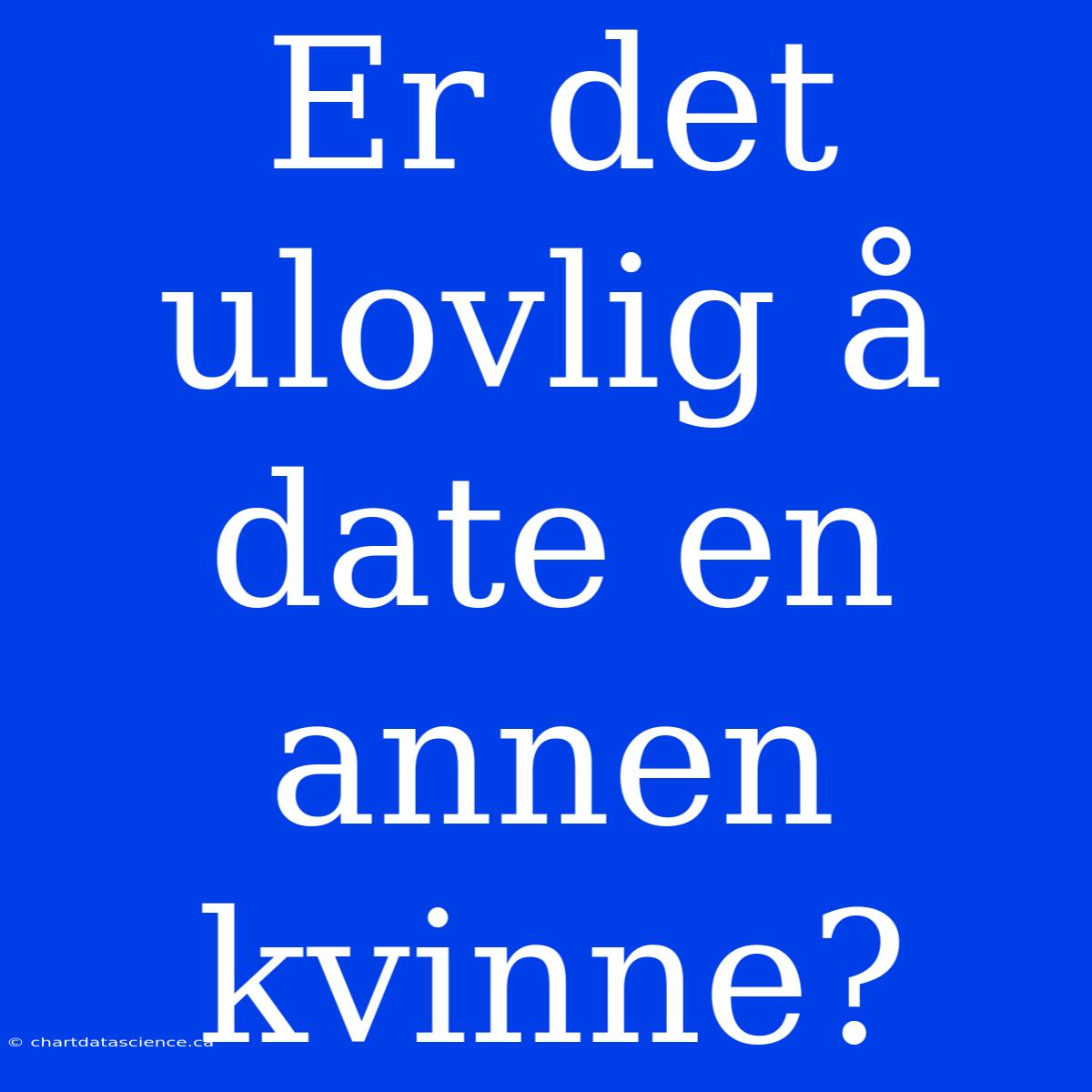 Er Det Ulovlig Å Date En Annen Kvinne?