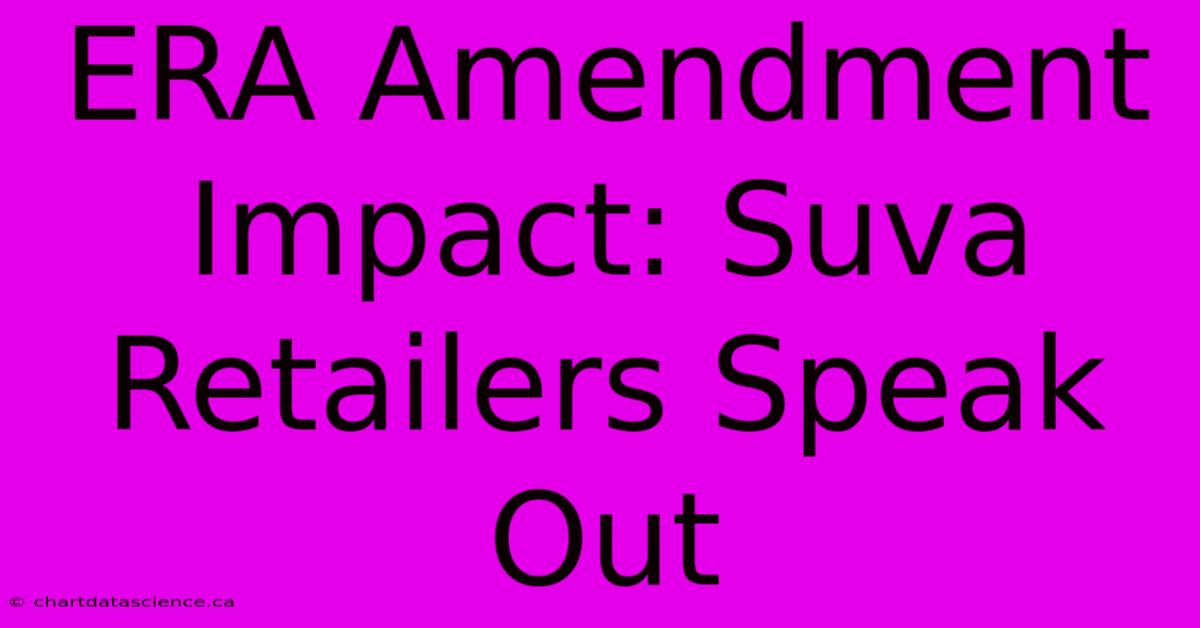 ERA Amendment Impact: Suva Retailers Speak Out