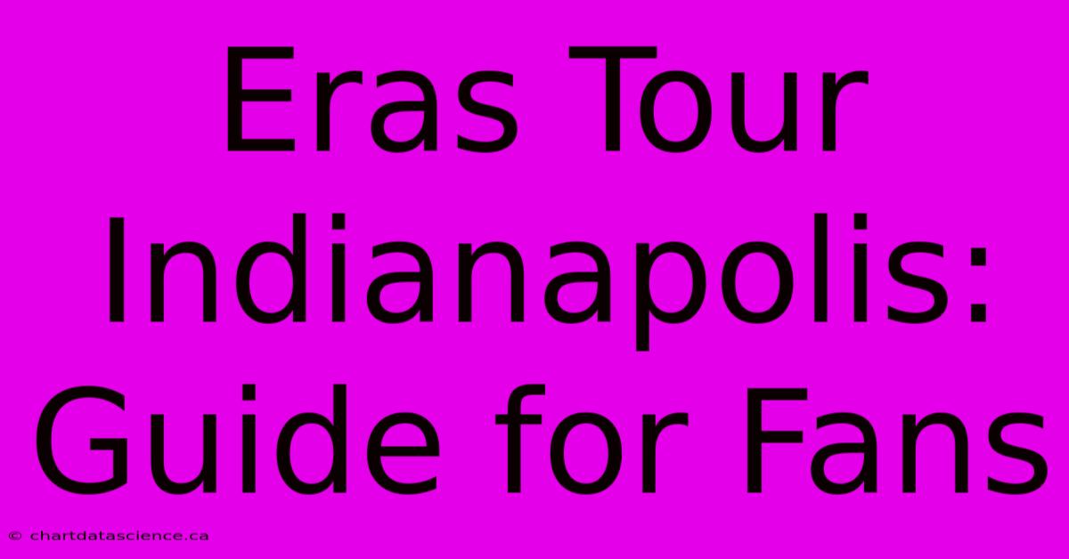 Eras Tour Indianapolis: Guide For Fans