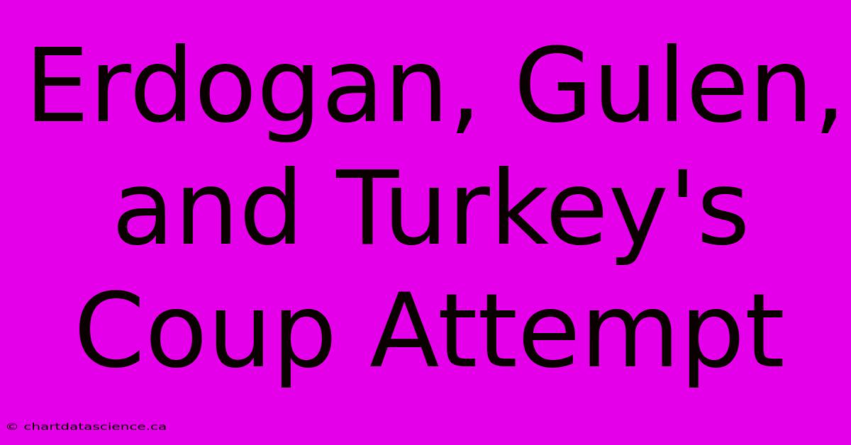 Erdogan, Gulen, And Turkey's Coup Attempt 