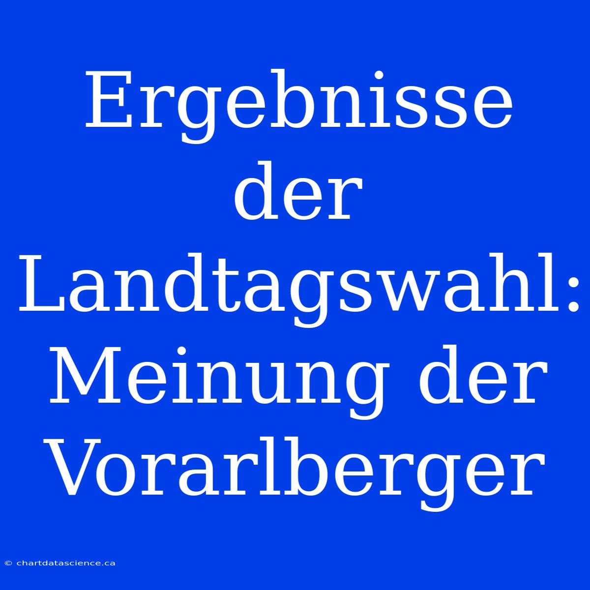 Ergebnisse Der Landtagswahl: Meinung Der Vorarlberger