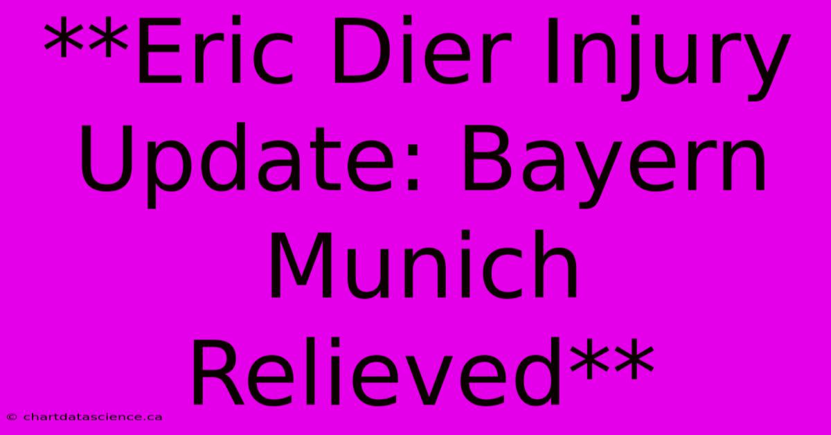 **Eric Dier Injury Update: Bayern Munich Relieved**