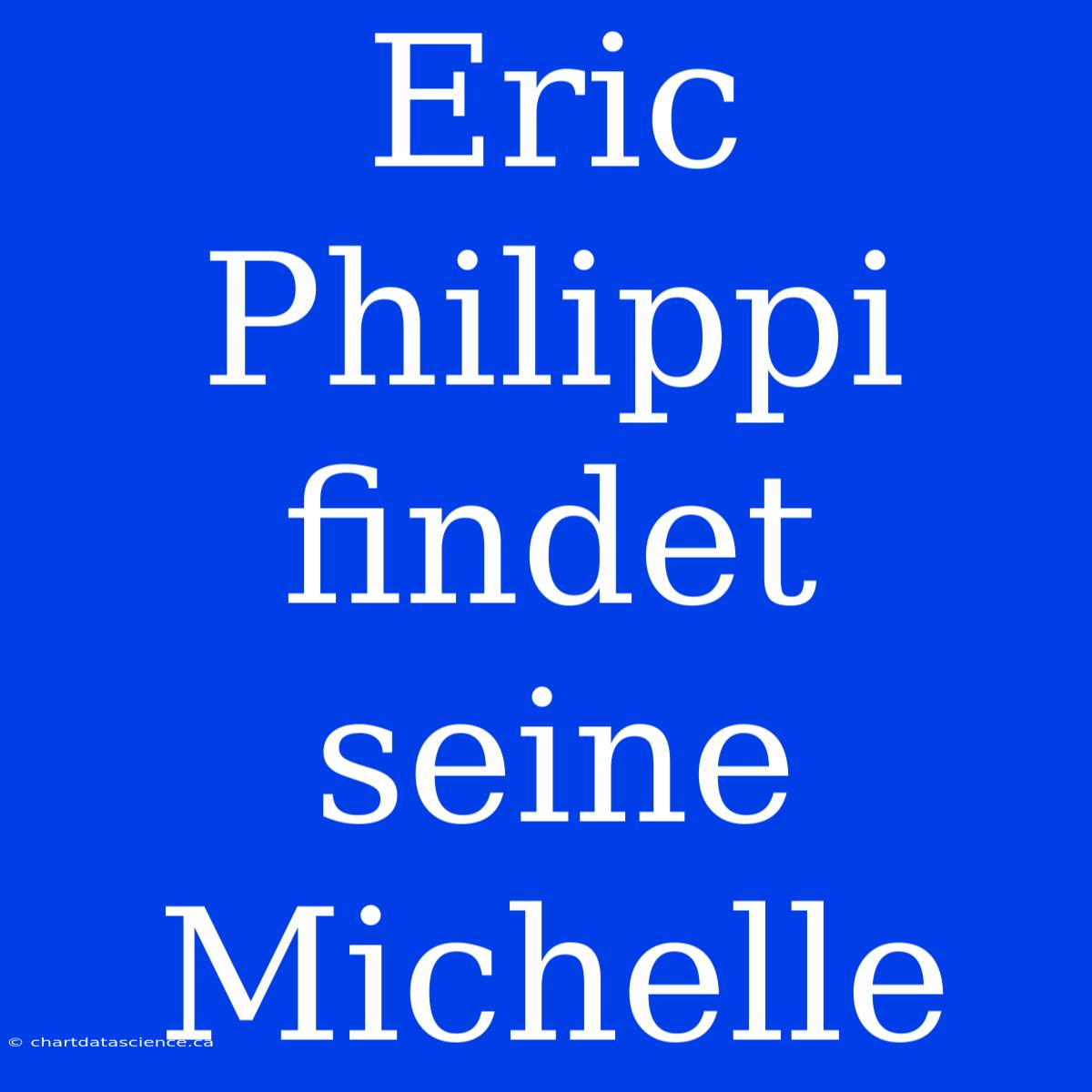 Eric Philippi Findet Seine Michelle