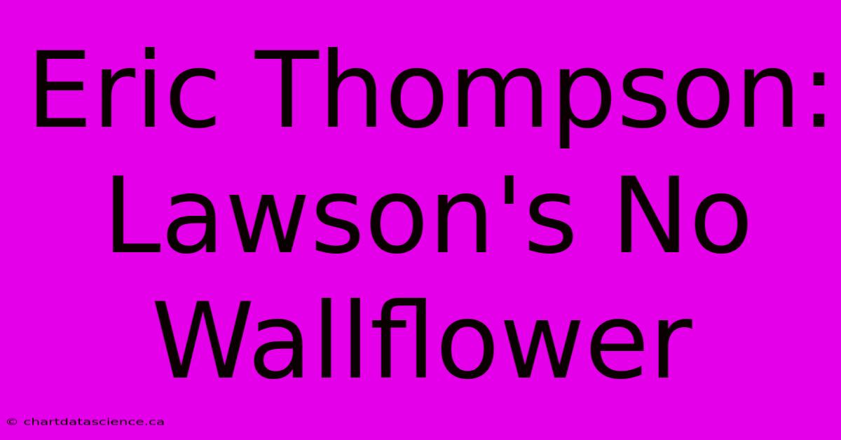 Eric Thompson: Lawson's No Wallflower