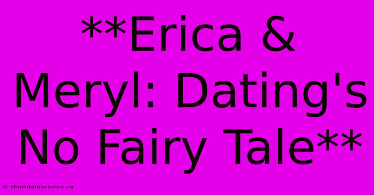 **Erica & Meryl: Dating's No Fairy Tale**