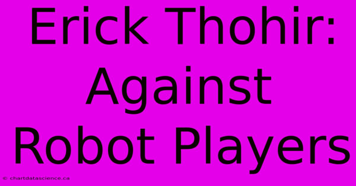 Erick Thohir: Against Robot Players