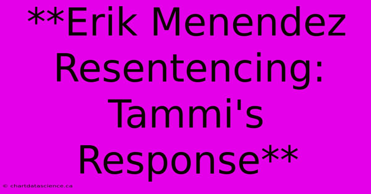 **Erik Menendez Resentencing: Tammi's Response**