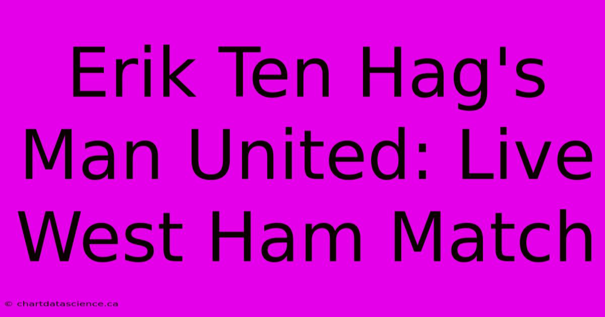 Erik Ten Hag's Man United: Live West Ham Match