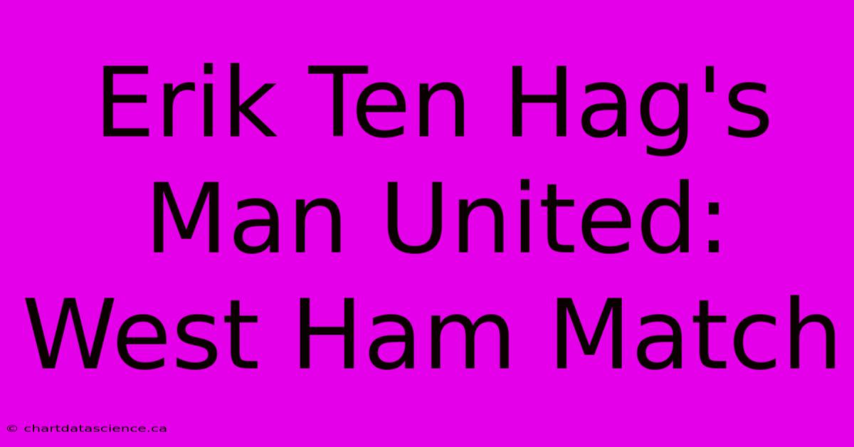 Erik Ten Hag's Man United: West Ham Match