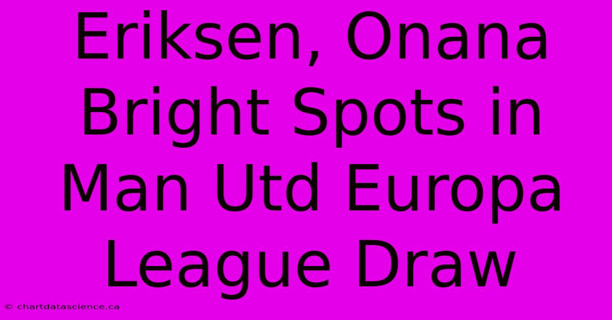 Eriksen, Onana Bright Spots In Man Utd Europa League Draw