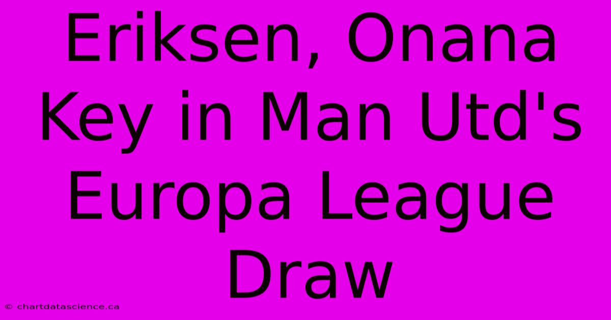 Eriksen, Onana Key In Man Utd's Europa League Draw