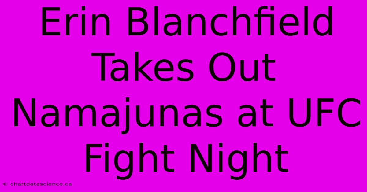 Erin Blanchfield Takes Out Namajunas At UFC Fight Night