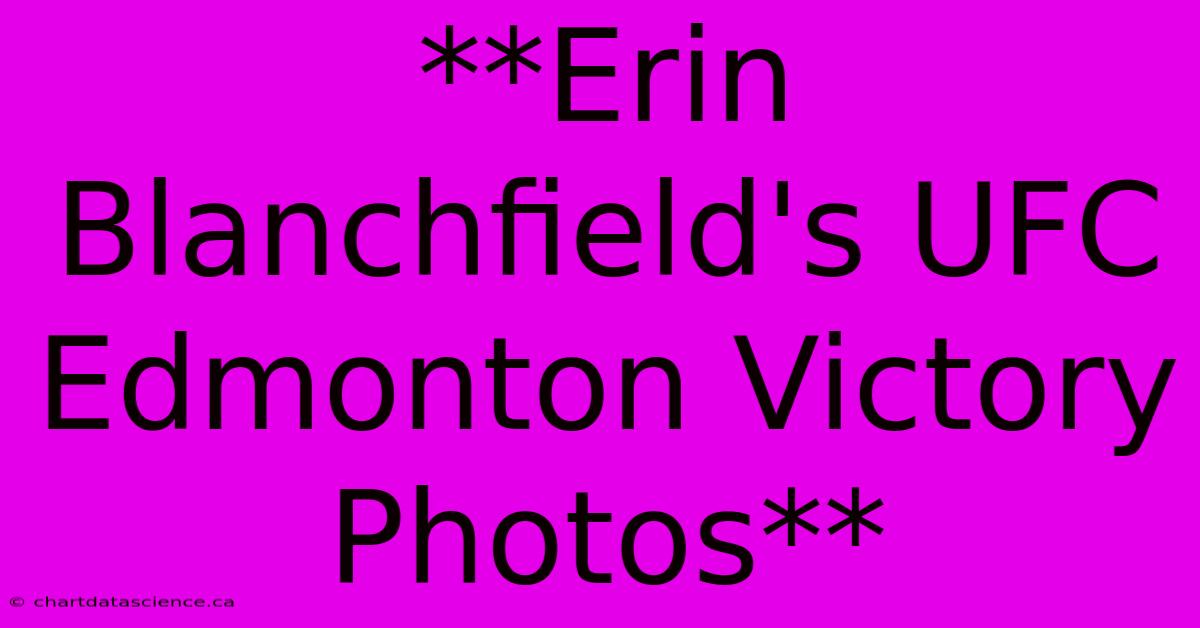 **Erin Blanchfield's UFC Edmonton Victory Photos** 