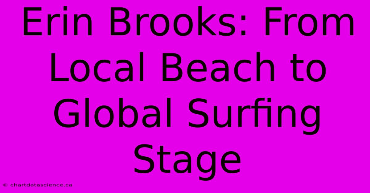 Erin Brooks: From Local Beach To Global Surfing Stage 