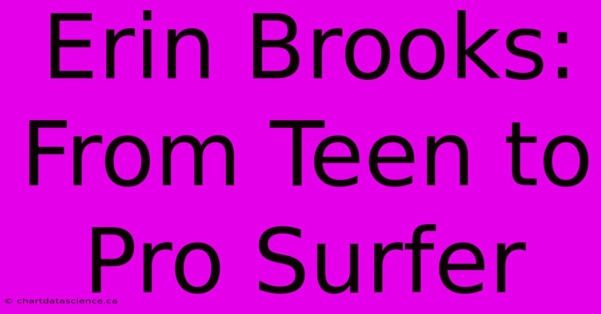 Erin Brooks: From Teen To Pro Surfer 