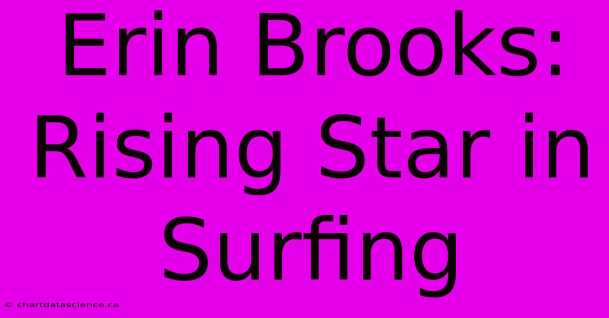 Erin Brooks: Rising Star In Surfing