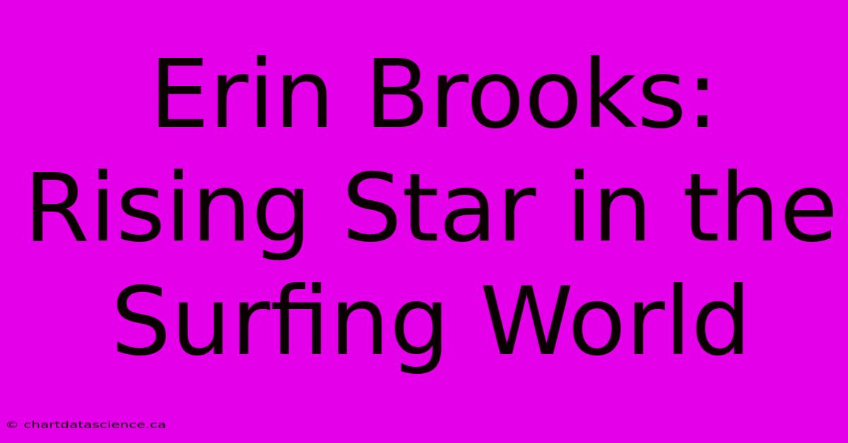 Erin Brooks: Rising Star In The Surfing World