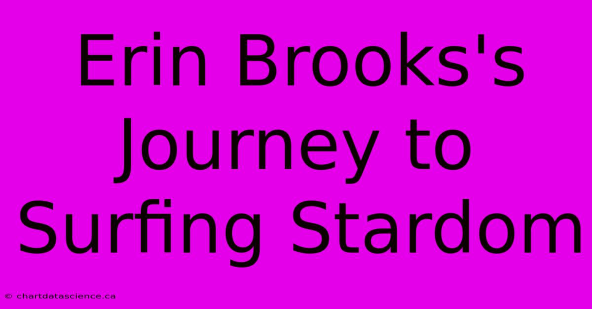 Erin Brooks's Journey To Surfing Stardom 