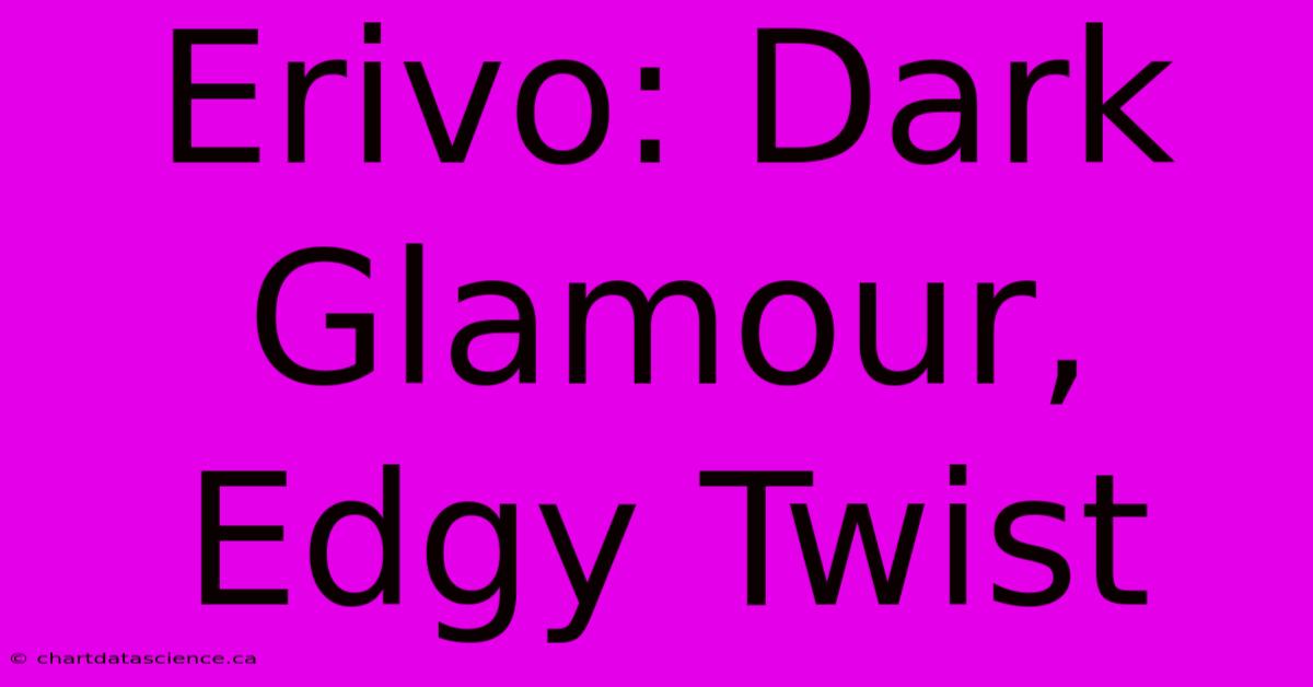 Erivo: Dark Glamour, Edgy Twist