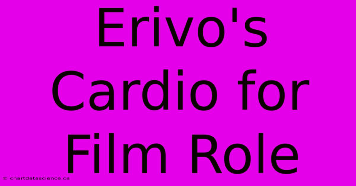 Erivo's Cardio For Film Role