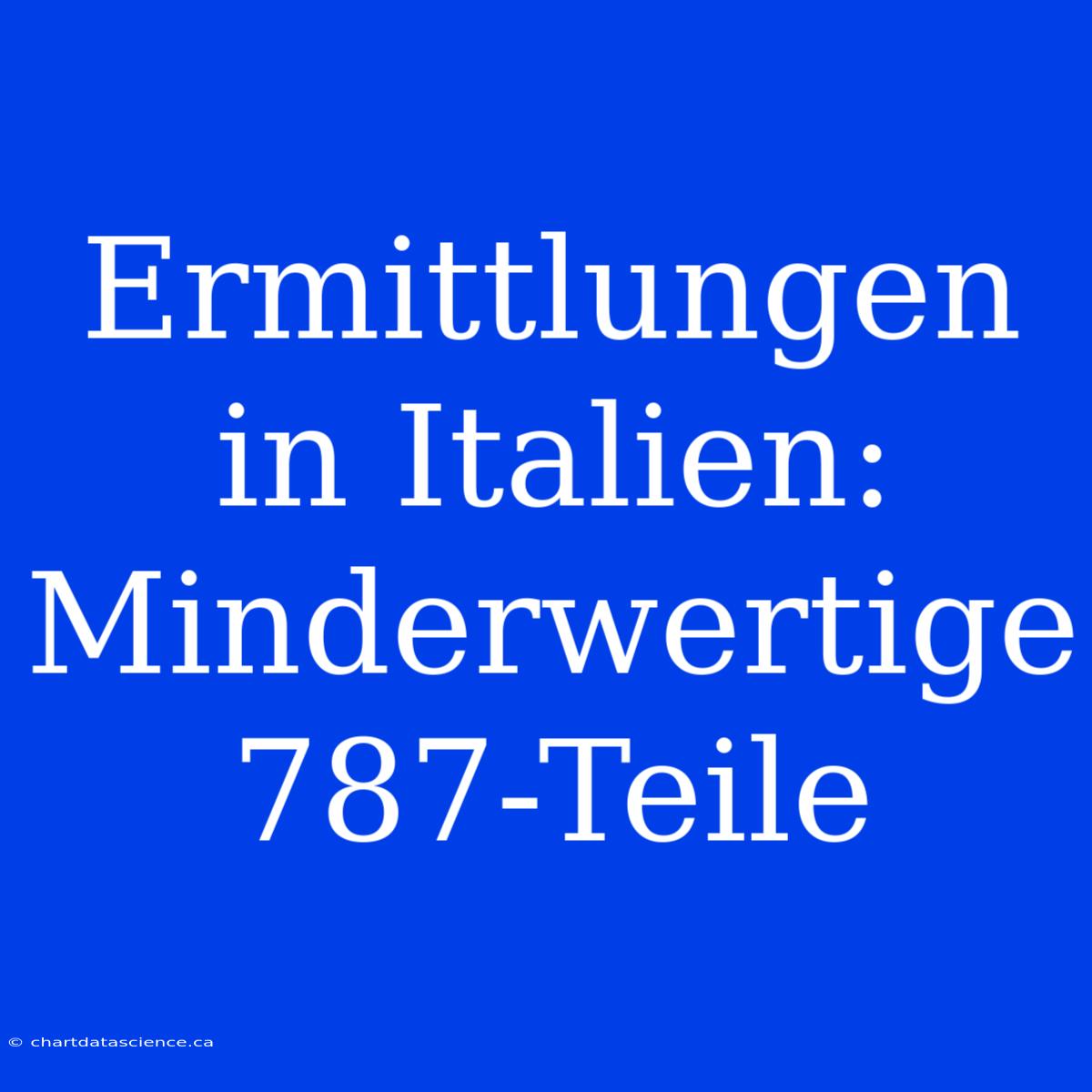 Ermittlungen In Italien: Minderwertige 787-Teile