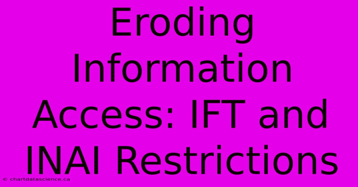 Eroding Information Access: IFT And INAI Restrictions